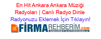 En+Hit+Ankara+Ankara+Müziği+Radyoları+|+Canlı+Radyo+Dinle Radyonuzu+Eklemek+İçin+Tıklayın!